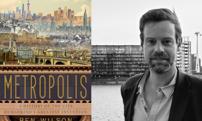 Virtual Book Talk: Metropolis, A History of the city, humankind's greatest invention, Ben Wilson