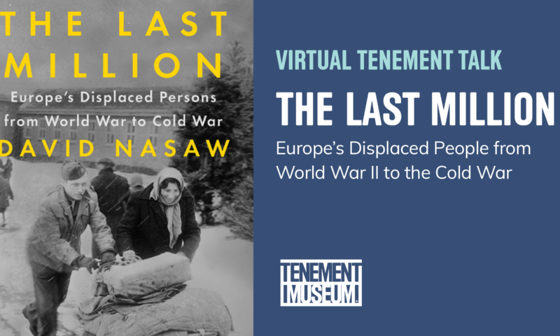 Virtual Tenement Talk: The Last Million - Europe's displaced people from World War II to the Cold War