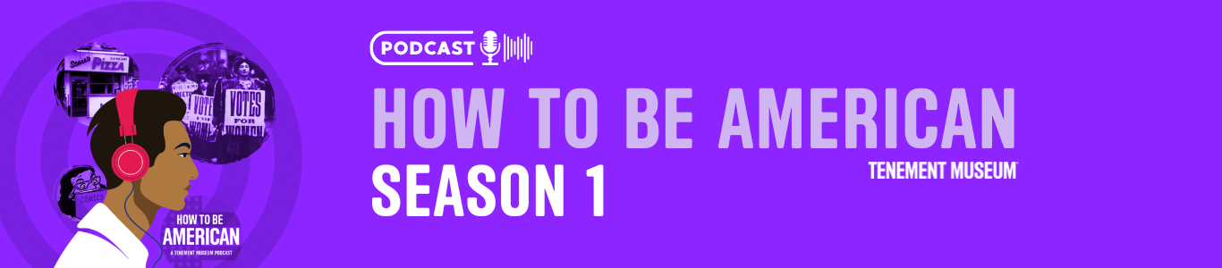 Podcast Graphic: How To Be American Season 1 - Tenement Museum